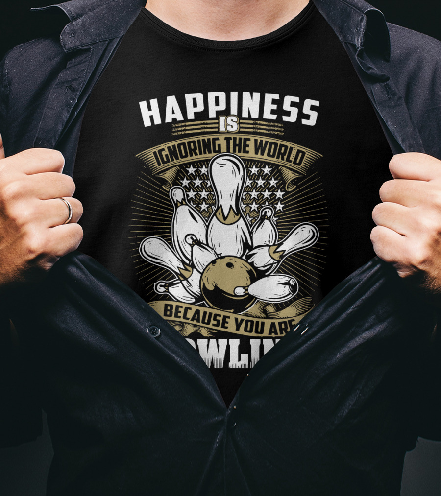 Happiness Is Ignoring The World Because You Are Bowling T-Shirt
