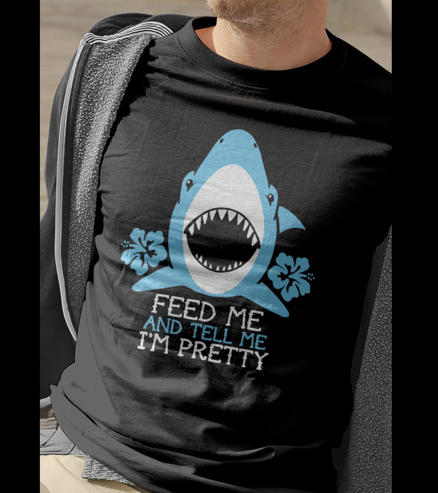 Feed ME And Tell ME I'm Pretty Shark With Flowers T-Shirt