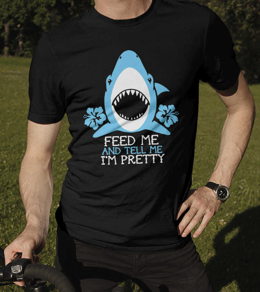 Feed ME And Tell ME I'm Pretty Shark With Flowers T-Shirt