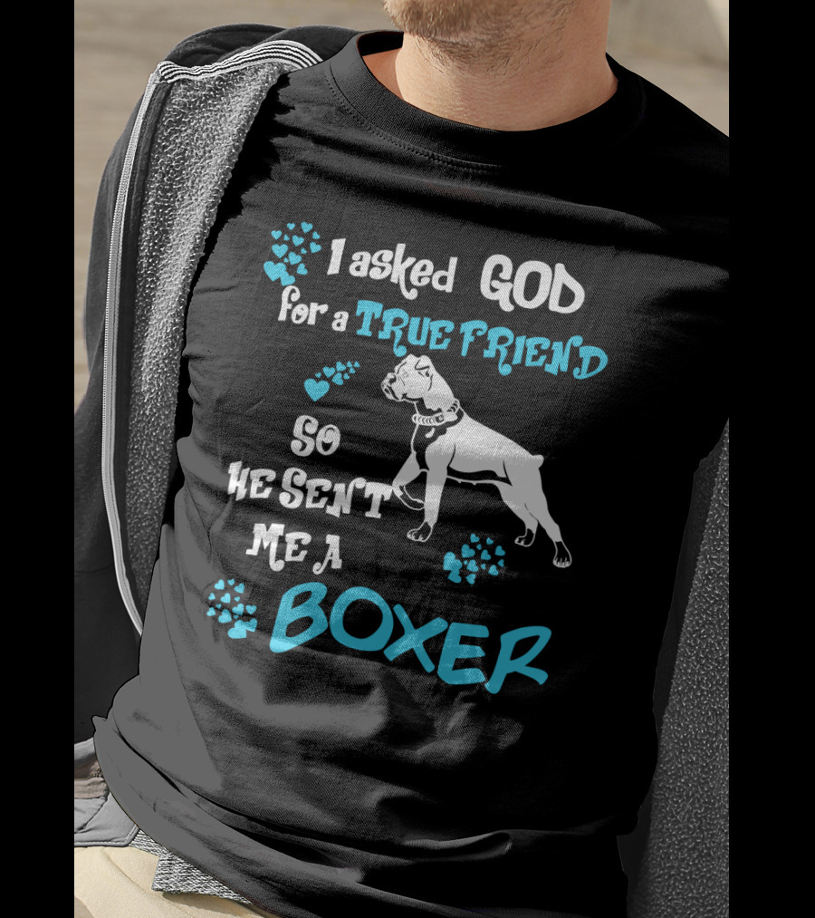 I Asked God For A True Friend So He Sent Me A Boxer T-Shirt