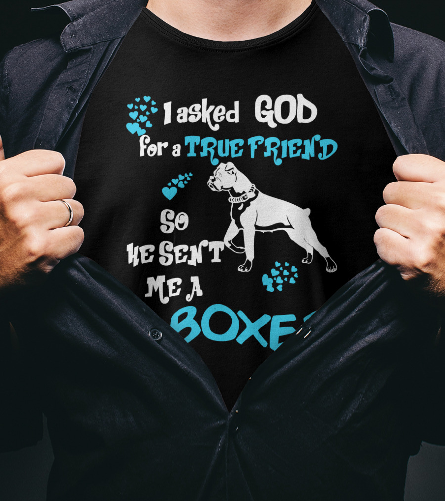 I Asked God For A True Friend So He Sent Me A Boxer T-Shirt