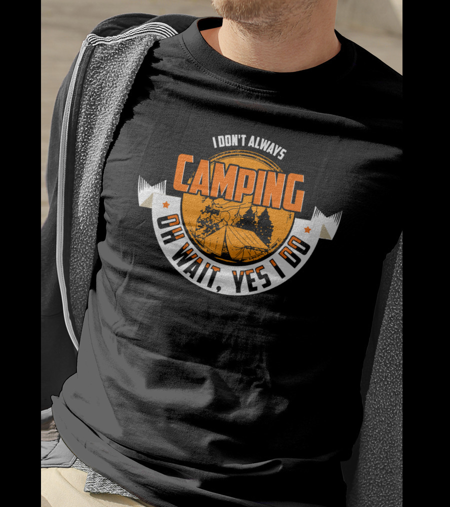 I Don't Always Camping OH Wait, Yes I Do T-Shirt