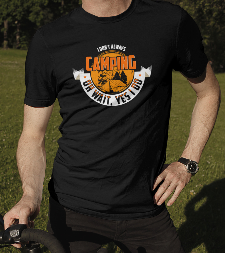 I Don't Always Camping OH Wait, Yes I Do T-Shirt