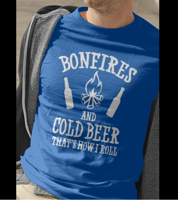 Bonfires And Cold Beer That's How I Roll T-Shirt