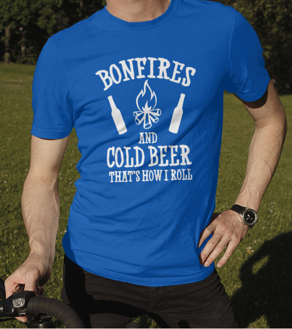 Bonfires And Cold Beer That's How I Roll T-Shirt