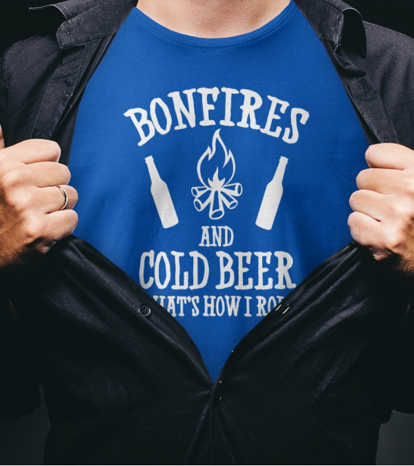 Bonfires And Cold Beer That's How I Roll T-Shirt
