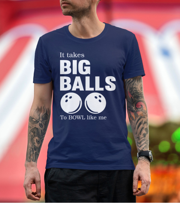 Premium T-Shirt: It Takes Big Balls to Bowl Like Me T-Shirt It Takes Big Balls to Bowl Like Me T-Shirt
