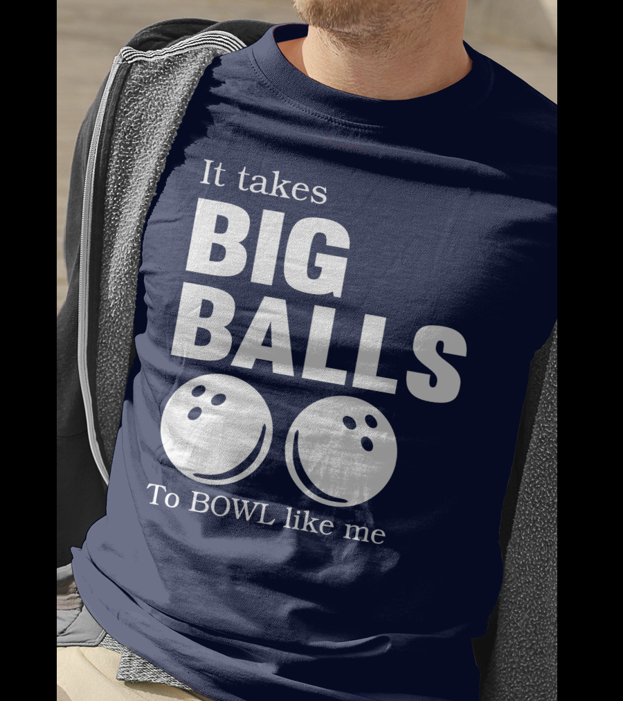 It Takes Big Balls To Bowl Like Me T-Shirt
