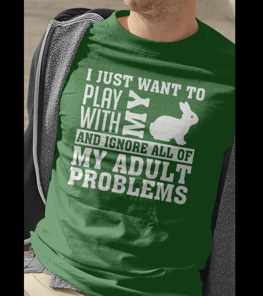 I Just Want To Play With My Bunny And Ignore All Of My Adult Problems T-Shirt