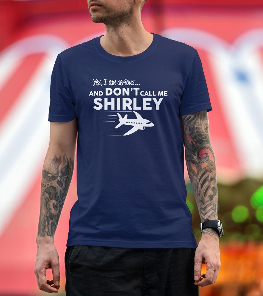 Yes I Am Serious and Don't Call Me Shirley Airplane T-Shirt