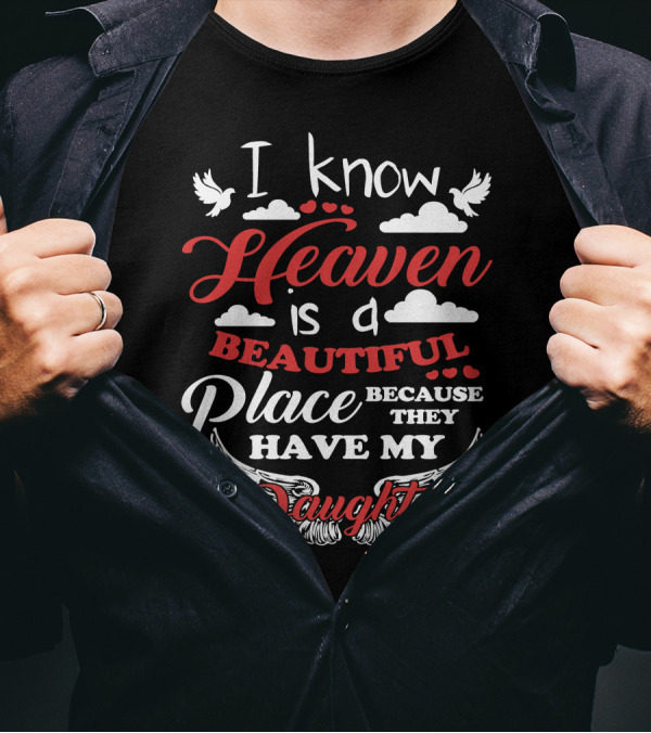 I Know Heaven Is A Beautiful Place Because They Have My Daughter With Wings And Doves T-Shirt