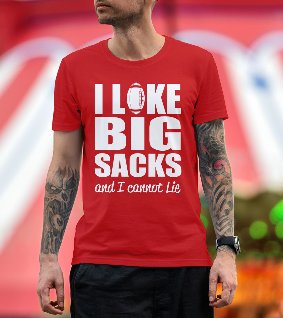 I Like Big Sacks Football Humor and I Cannot Lie T-Shirt