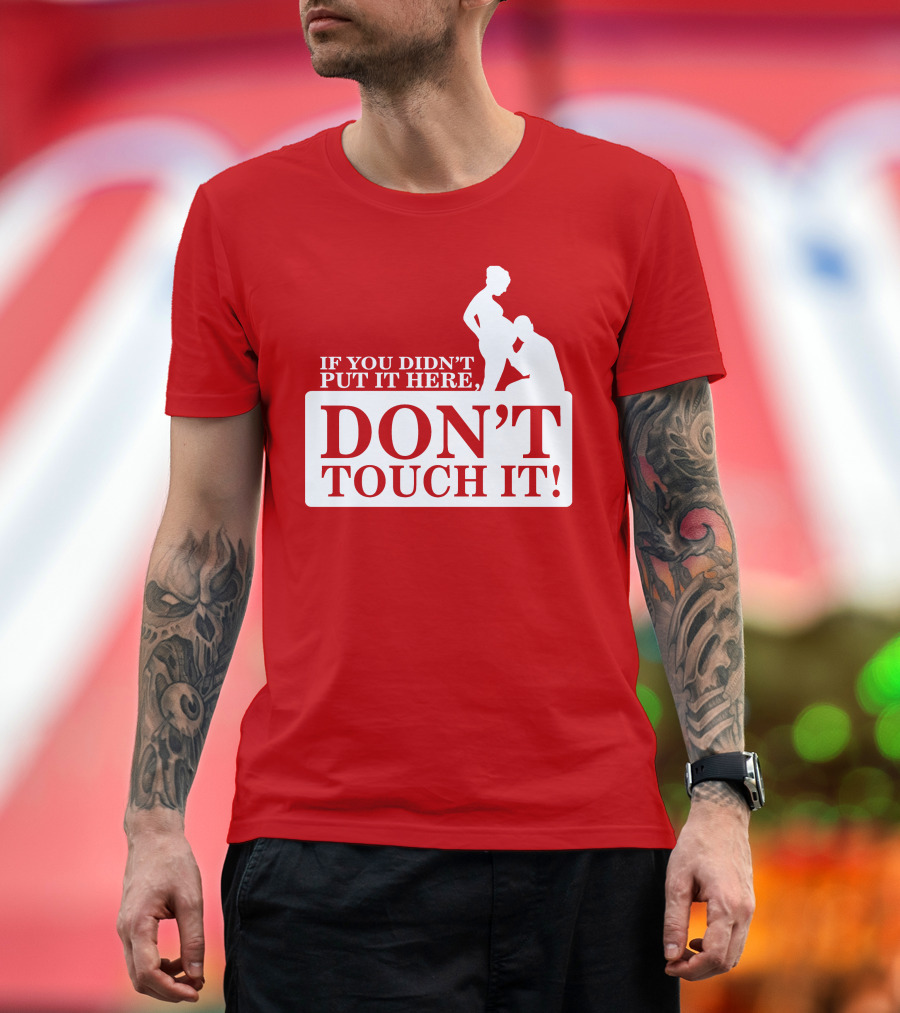 If You Didn't Put It Here Don't Touch It Pregnancy T-Shirt