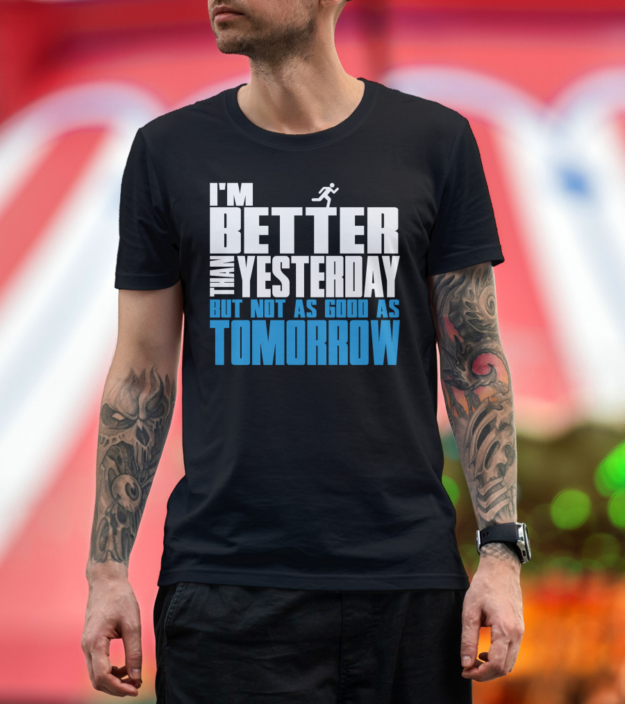 I'm Better Than Yesterday But Not As Good As Tomorrow Running T-Shirt