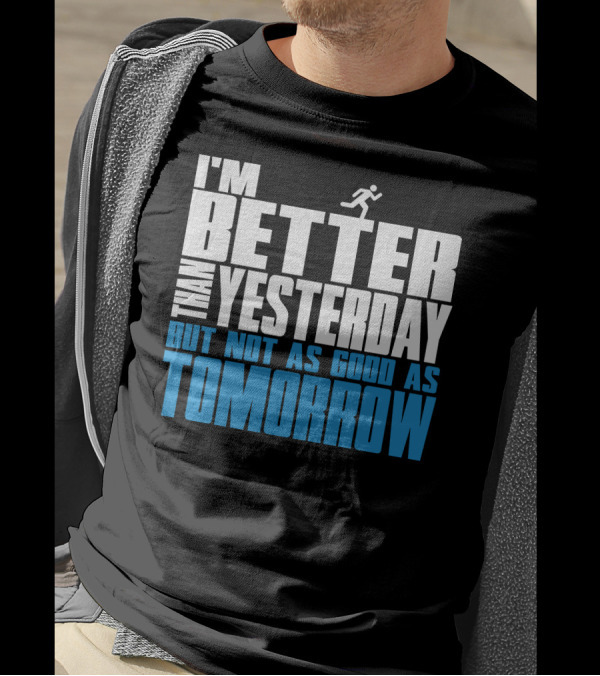 I'm Better Than Yesterday But Not As Good As Tomorrow Running T-Shirt