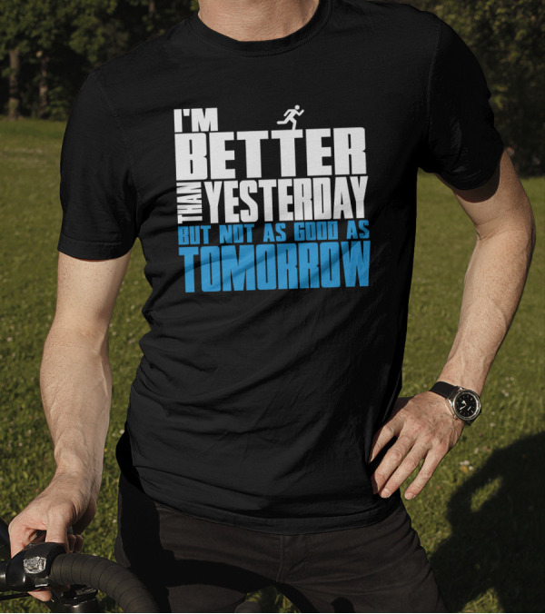 I'm Better Than Yesterday But Not As Good As Tomorrow Running T-Shirt