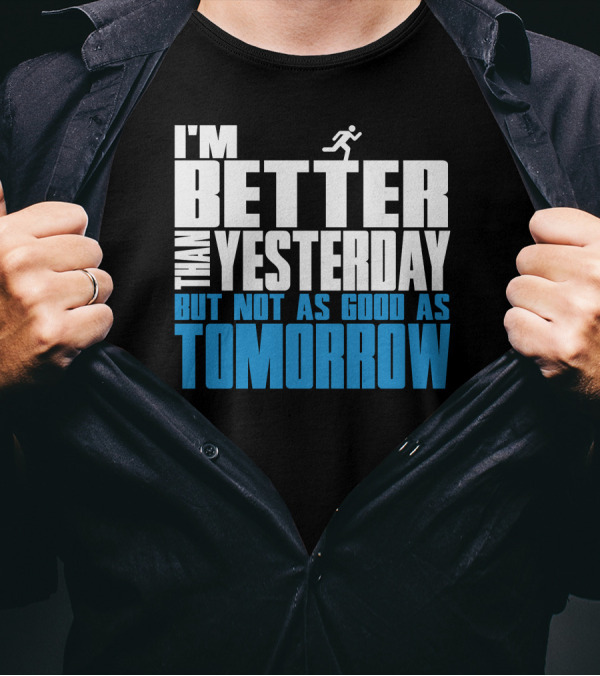 I'm Better Than Yesterday But Not As Good As Tomorrow Running T-Shirt