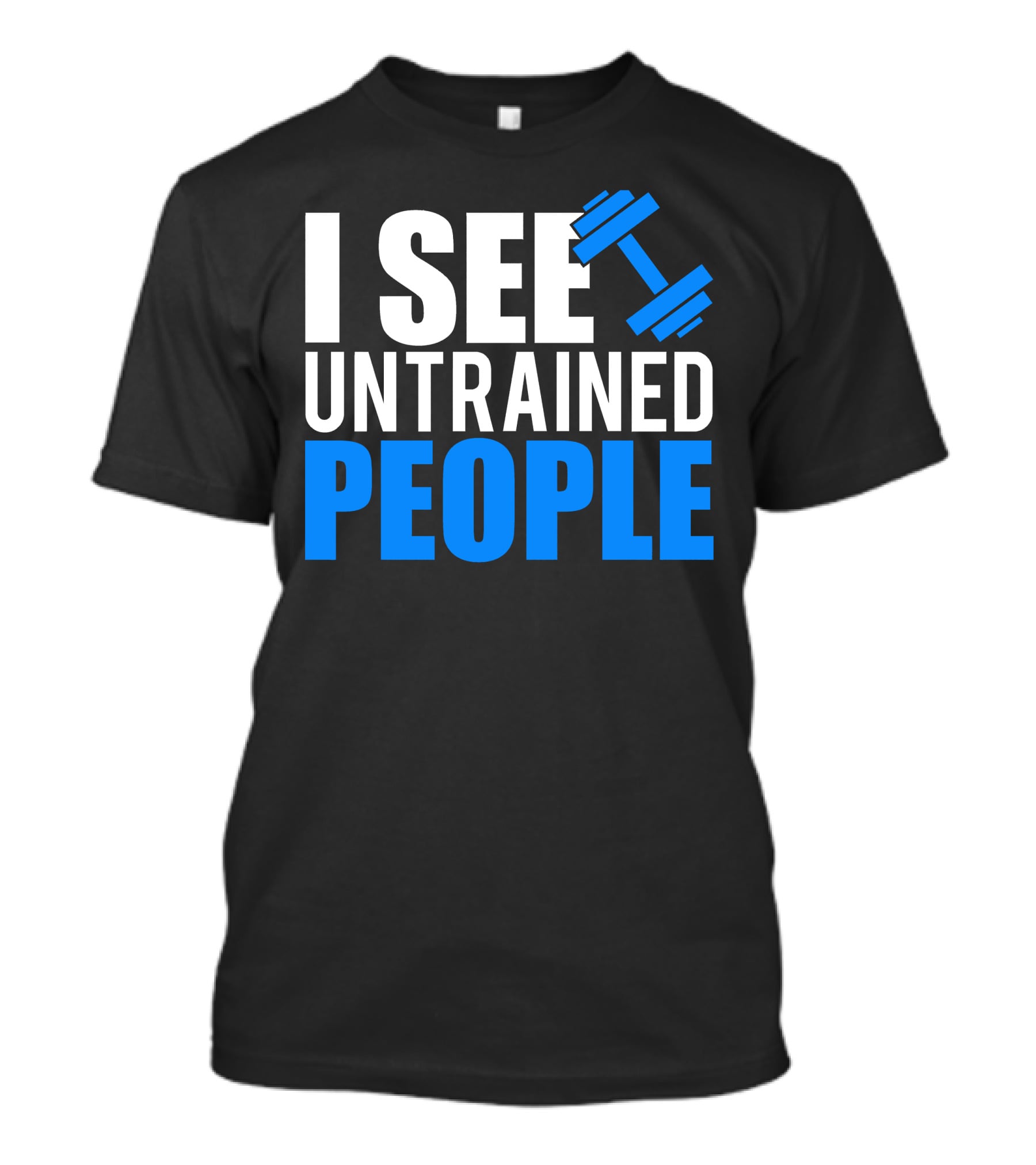 I See Untrained People Dumbbell Icon Fitness Humor T-Shirt