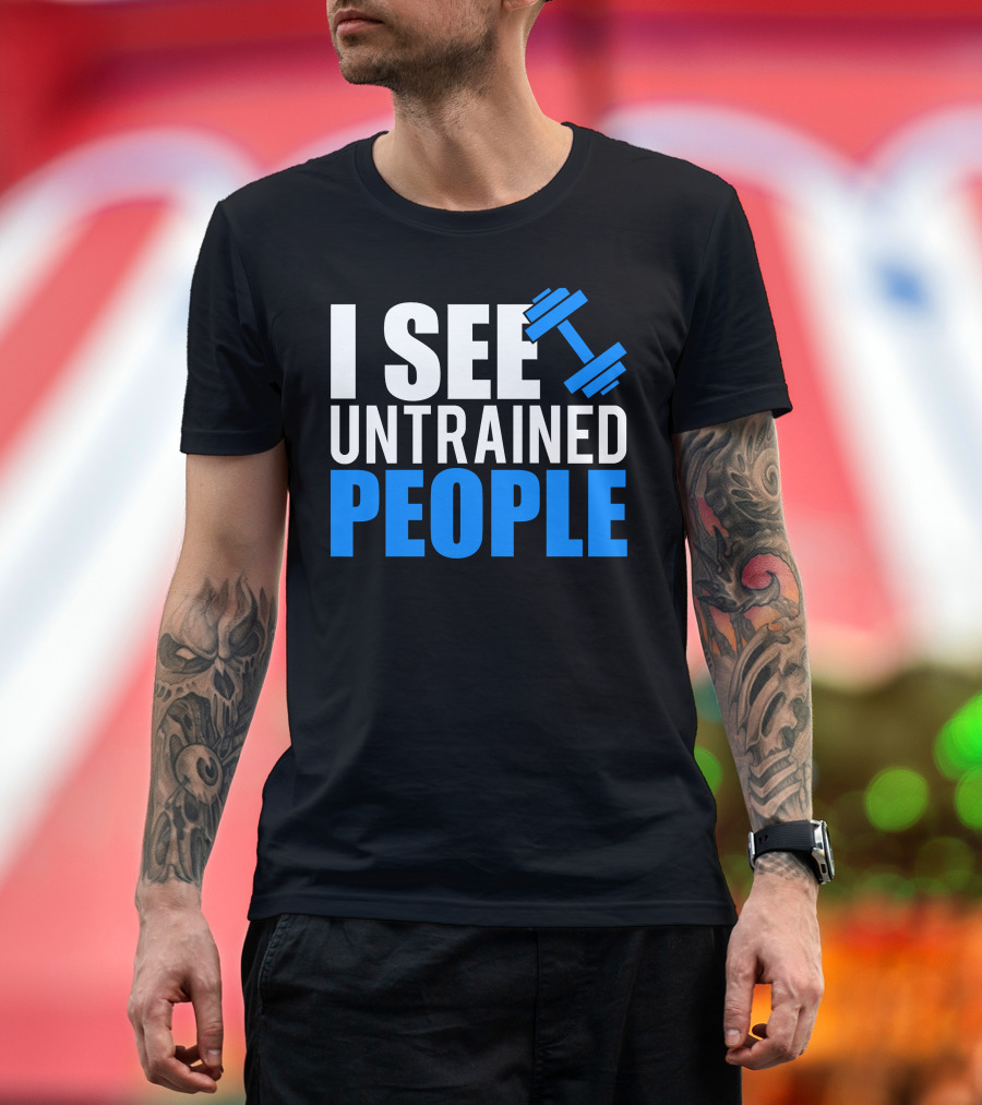 I See Untrained People Dumbbell Icon Fitness Humor T-Shirt