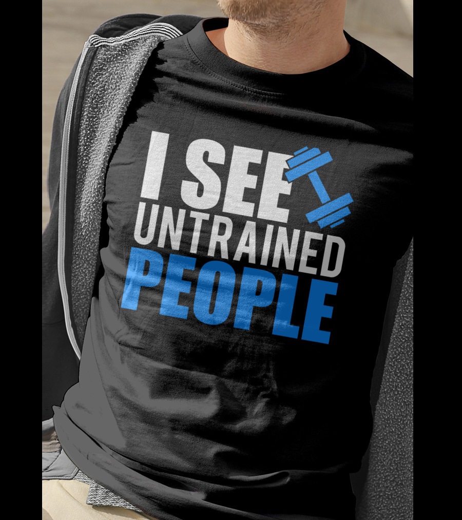 I See Untrained People Dumbbell Icon Fitness Humor T-Shirt