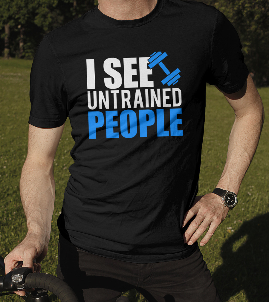 I See Untrained People Dumbbell Icon Fitness Humor T-Shirt
