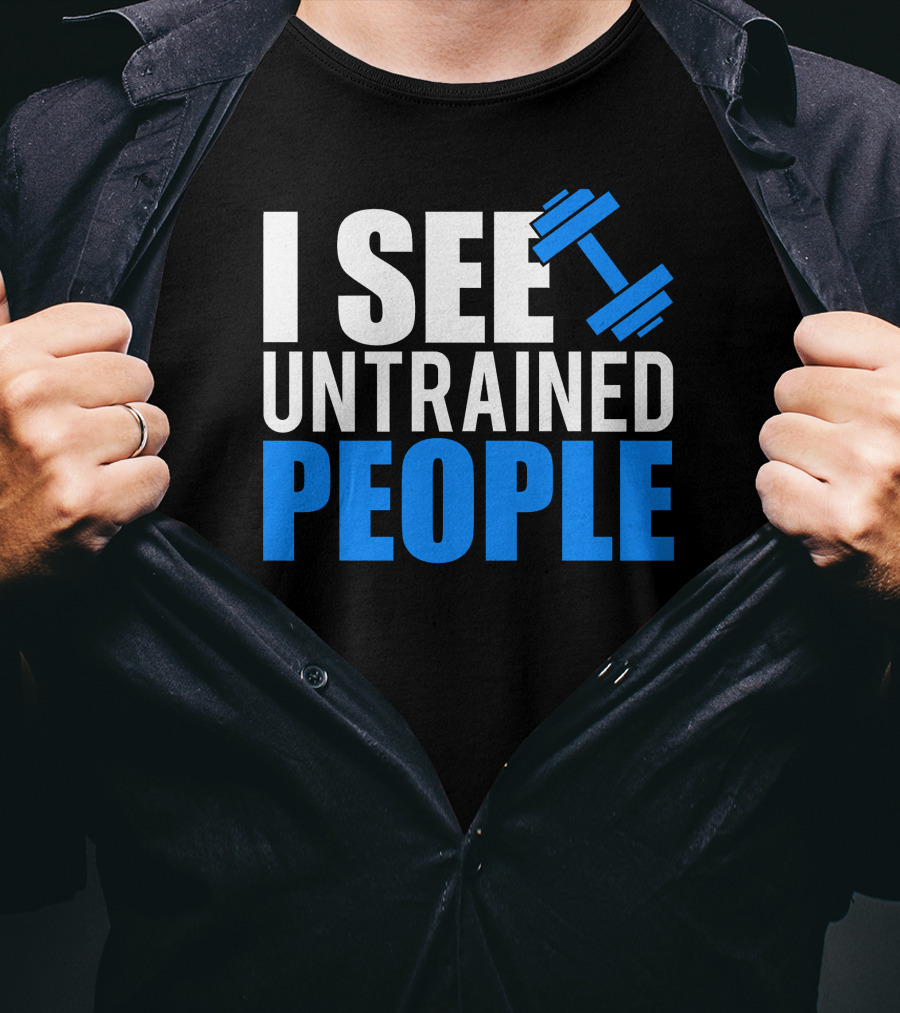 I See Untrained People Dumbbell Icon Fitness Humor T-Shirt