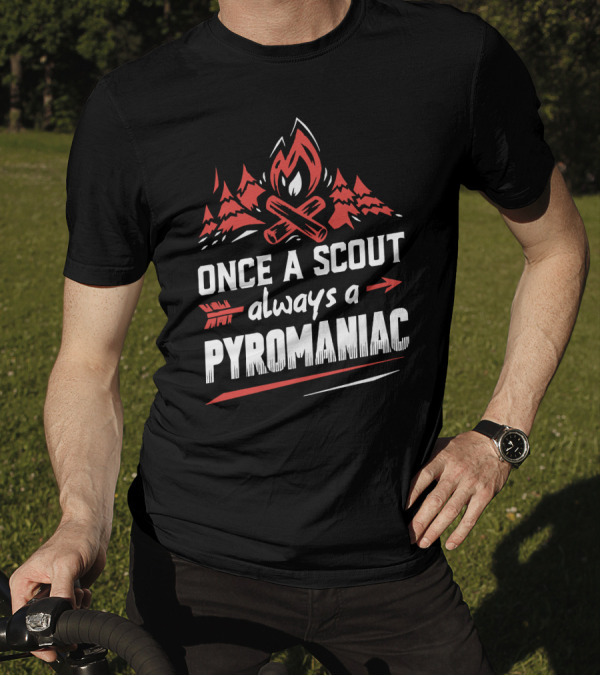 Once A Scout Always A Pyromaniac Campfire Forest Trees Flame T-Shirt