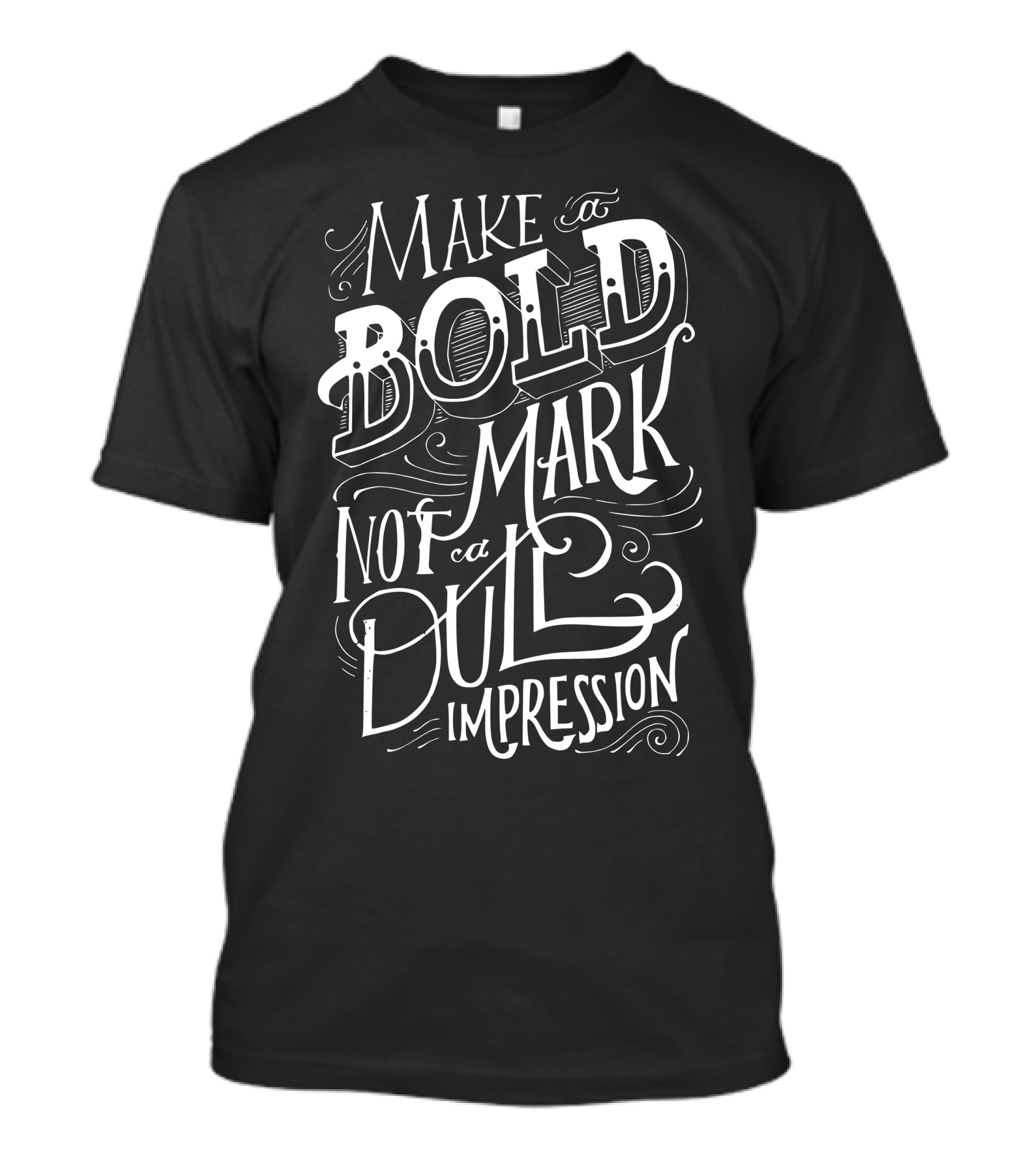 Make A Bold Mark Not A Dull Impression T-Shirt