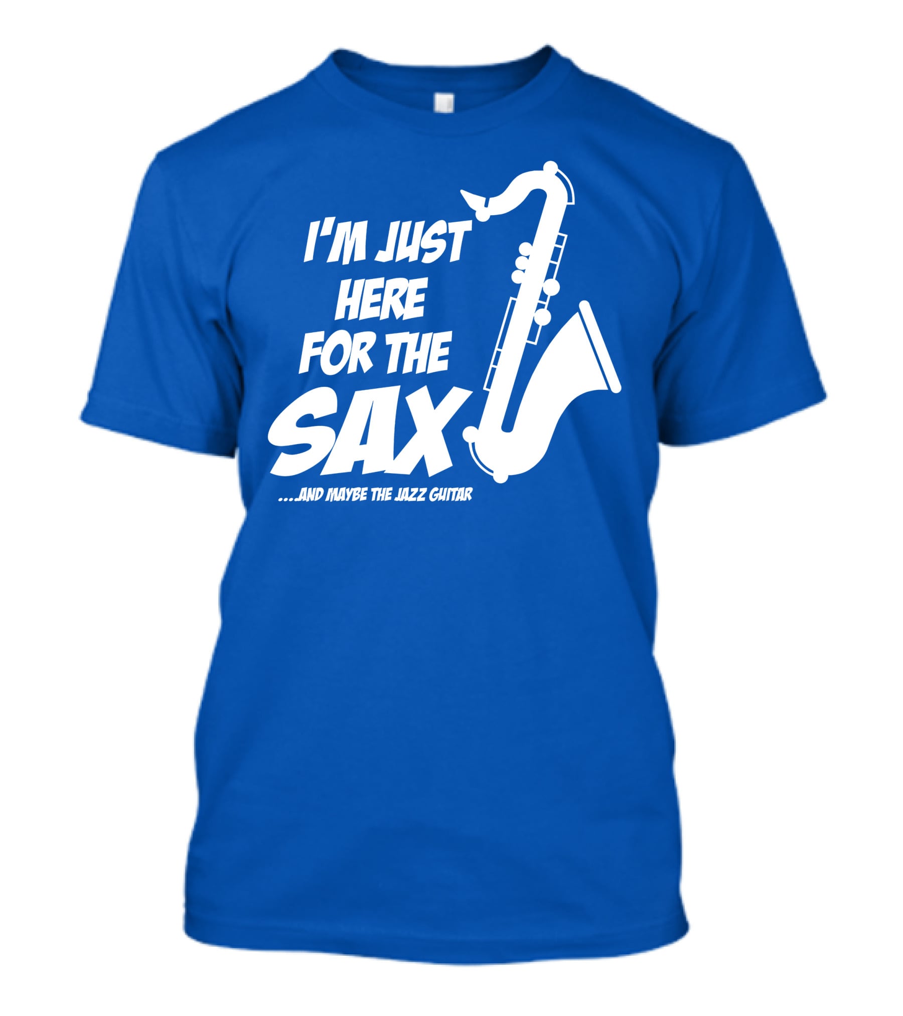 I'm Just Here For The Sax And Maybe The Jazz Guitar T-Shirt