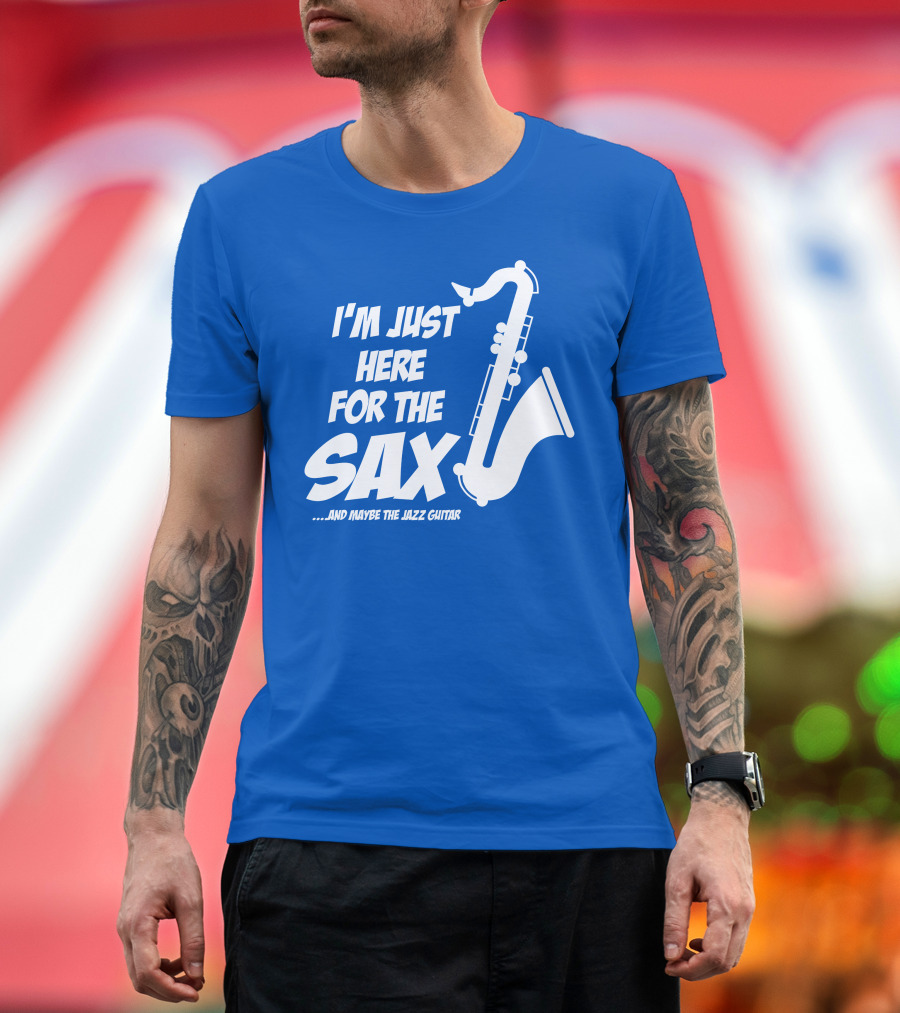 I'm Just Here for the Sax and Maybe the Jazz Guitar T-Shirt