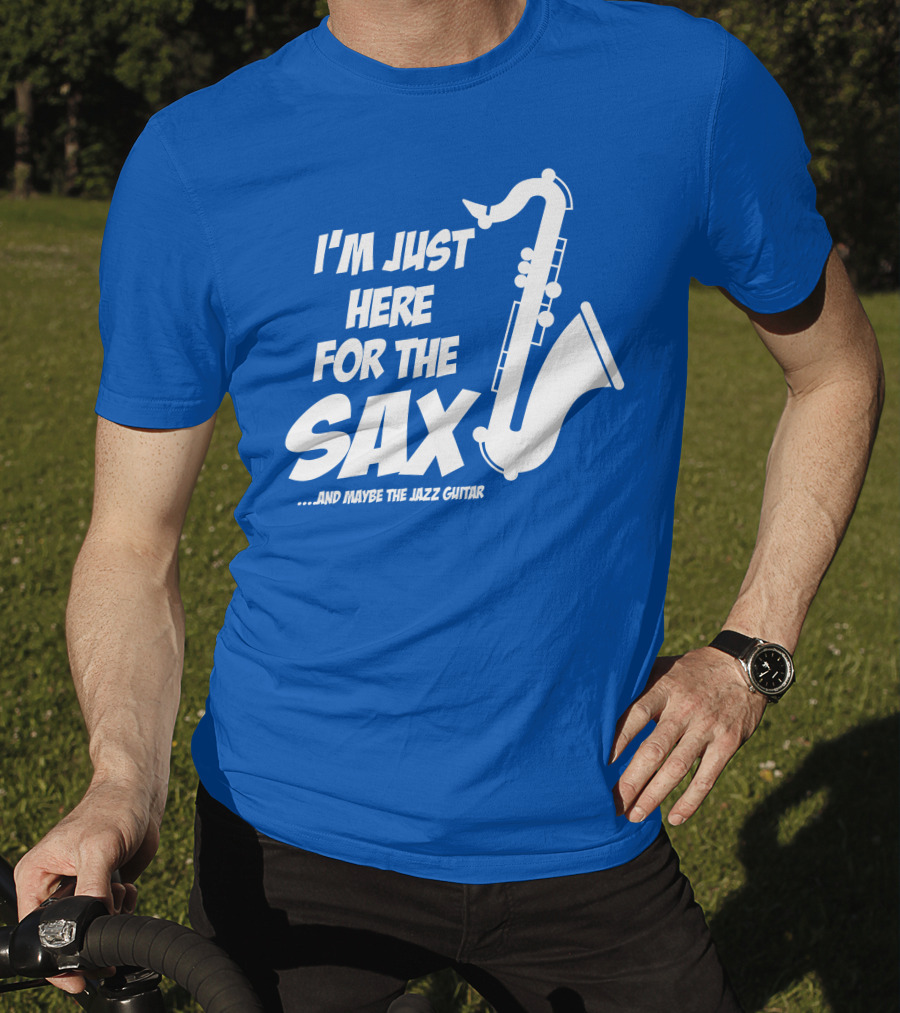 I'm Just Here For The Sax And Maybe The Jazz Guitar T-Shirt