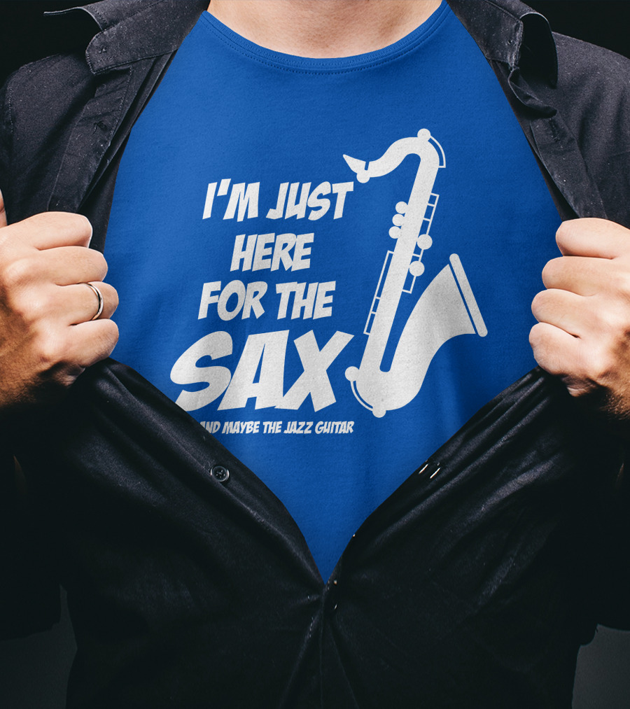 I'm Just Here For The Sax And Maybe The Jazz Guitar T-Shirt
