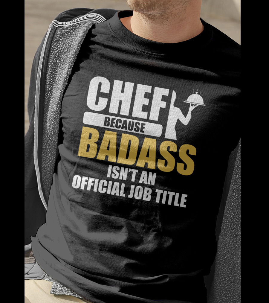 Chef Because Badass Isn't An Official Job Title T-Shirt