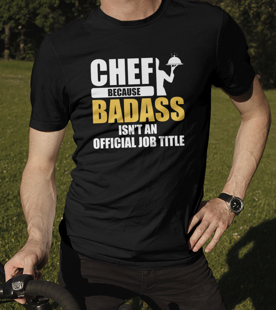 Chef Because Badass Isn't An Official Job Title T-Shirt