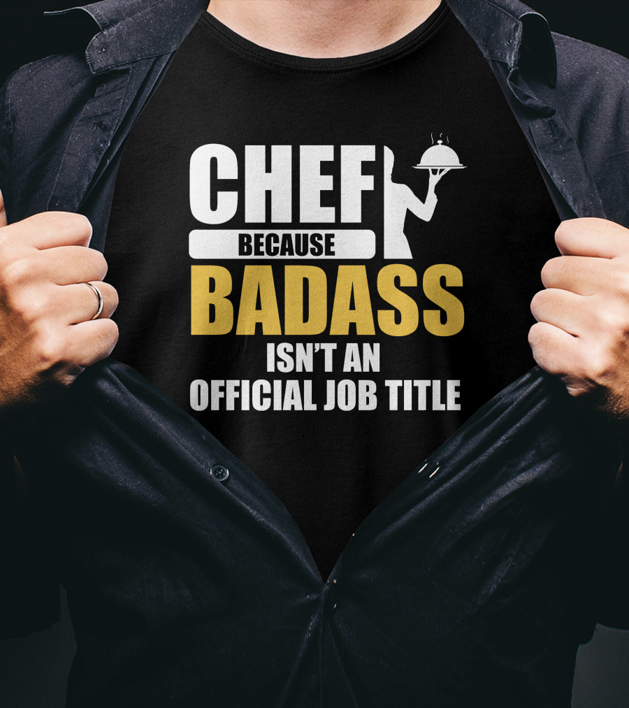 Chef Because Badass Isn't An Official Job Title T-Shirt