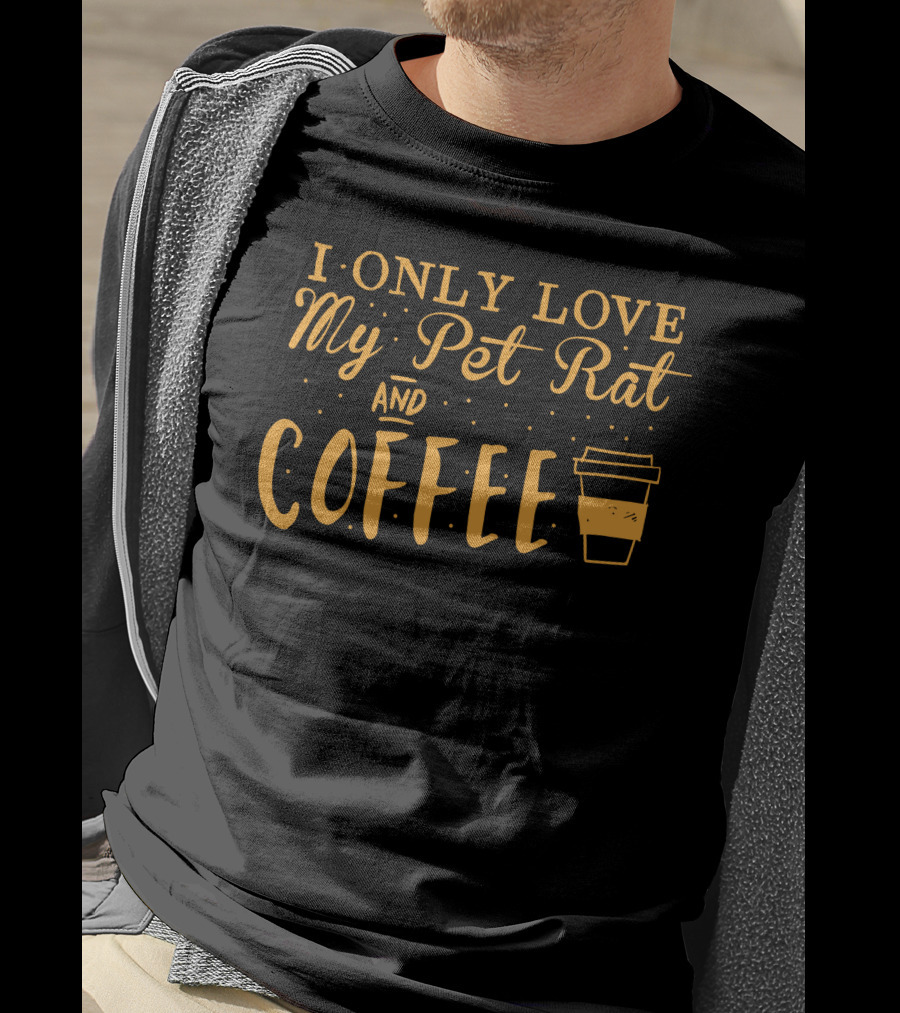 I Only Love My Pet Rat And Coffee T-Shirt