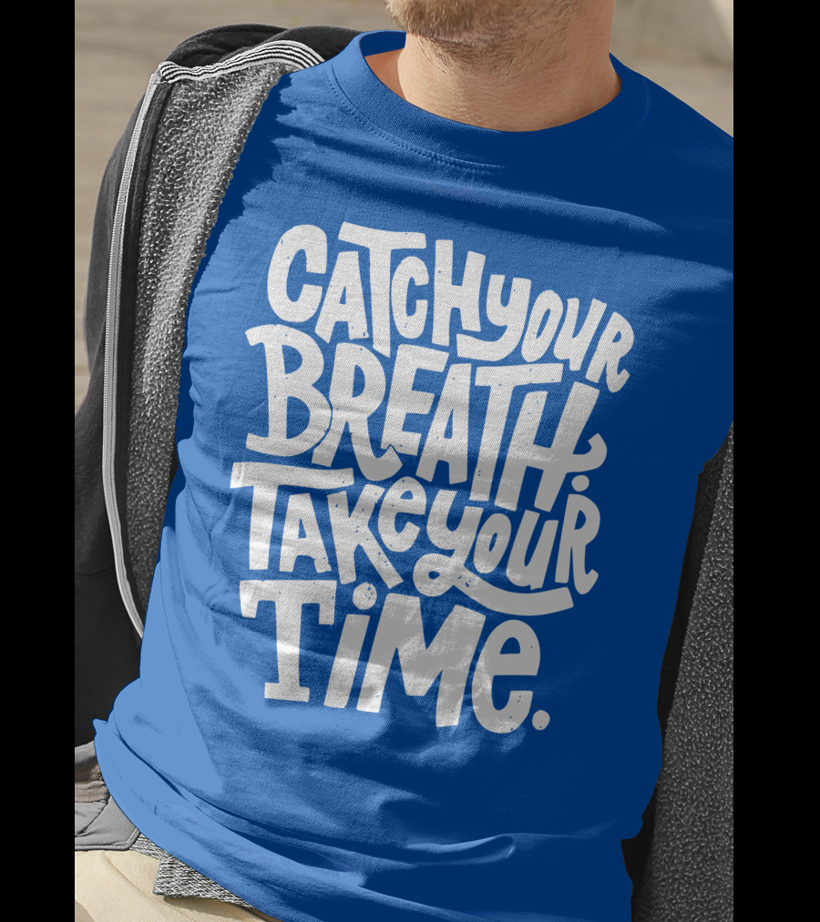 Catch Your Breath Take Your Time T-Shirt