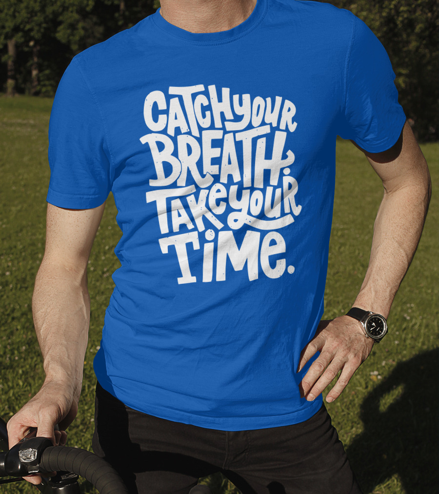 Catch Your Breath Take Your Time T-Shirt