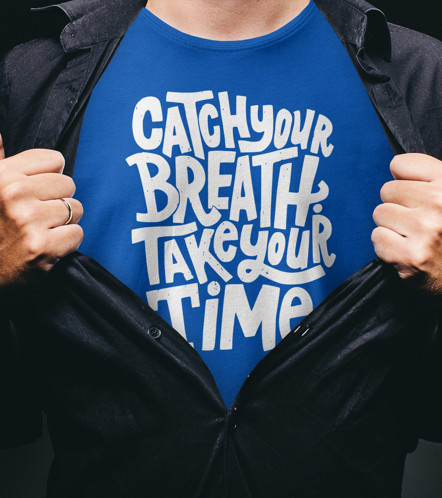 Catch Your Breath Take Your Time T-Shirt
