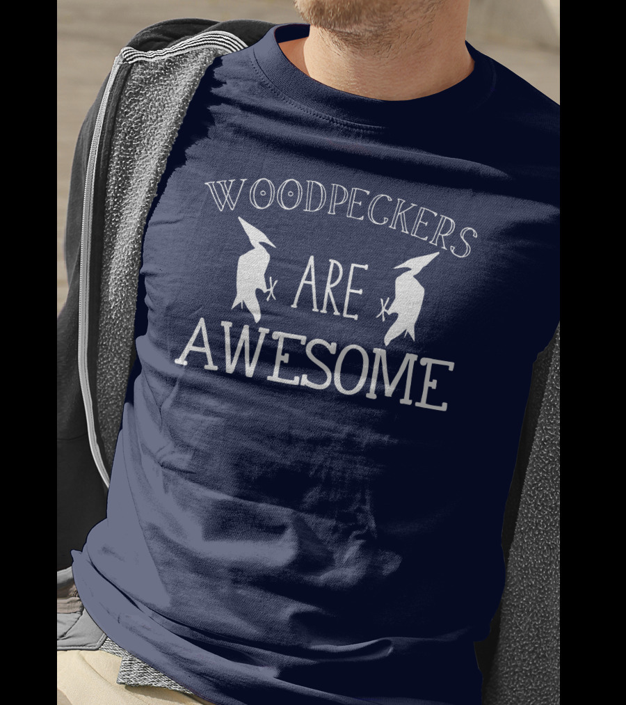 Woodpeckers Are Awesome Woodpeckers T-Shirt