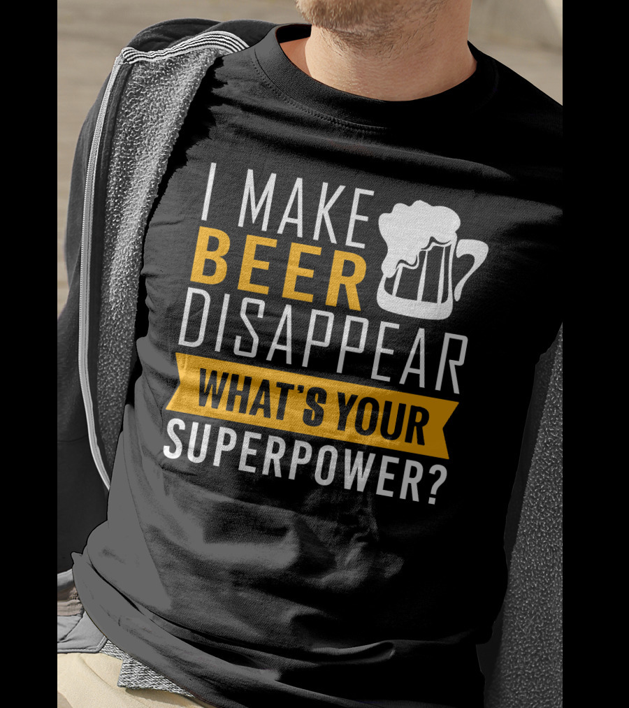 I Make Beer Disappear What's Your Superpower T-Shirt