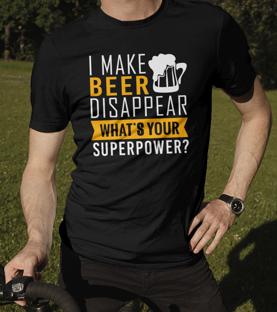 I Make Beer Disappear What's Your Superpower T-Shirt