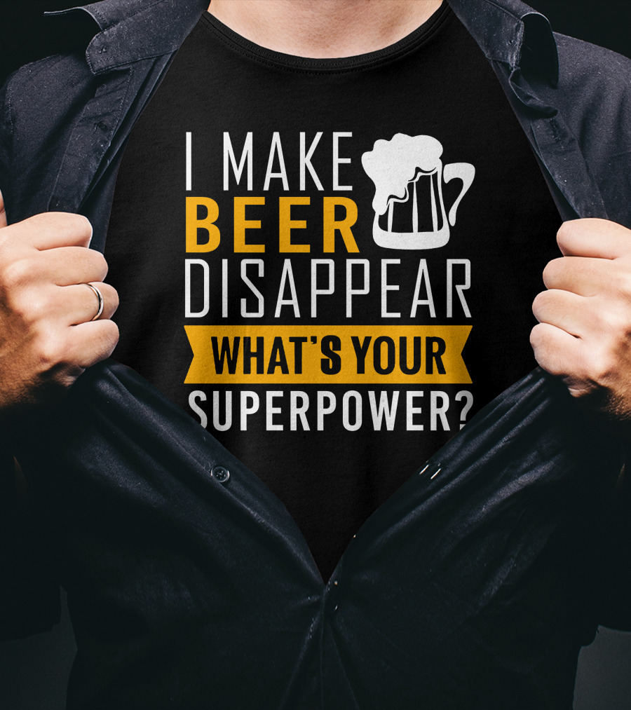 I Make Beer Disappear What's Your Superpower T-Shirt