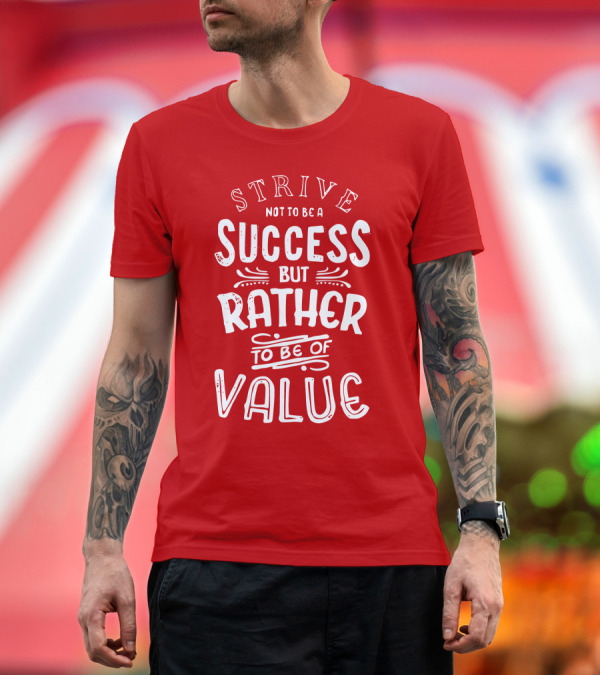 Premium T-Shirt: Strive Not To Be a Success But Rather To Be of Value T-Shirt Strive Not To Be a Success But Rather To Be of Value T-Shirt