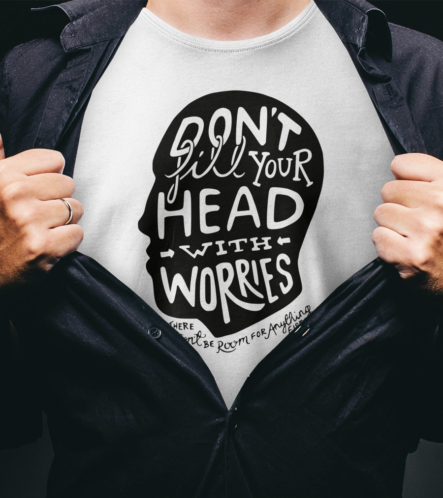 DON'T Fill Your Head With Worries There Won't Be Room For Anything Else T-Shirt
