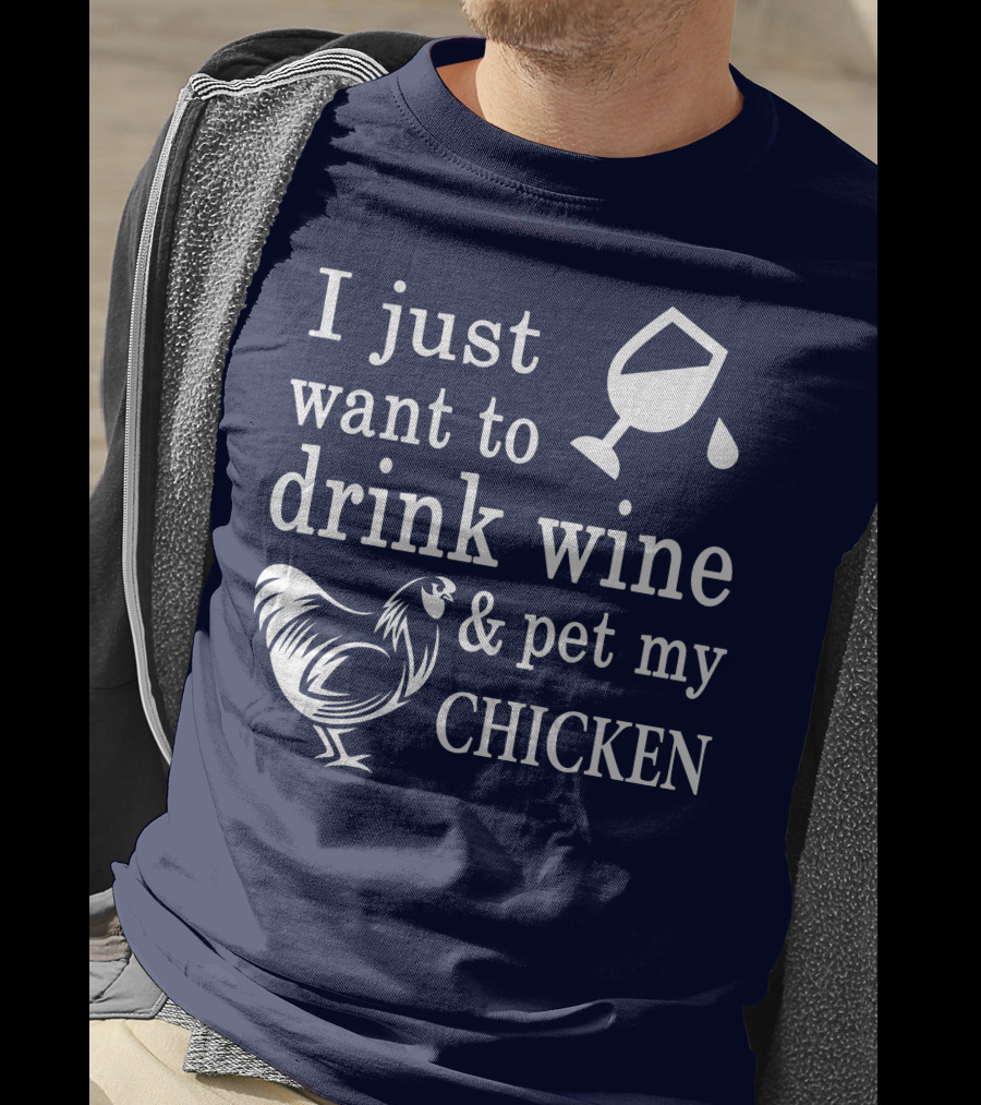I Just Want To Drink Wine And Pet My Chicken T-Shirt