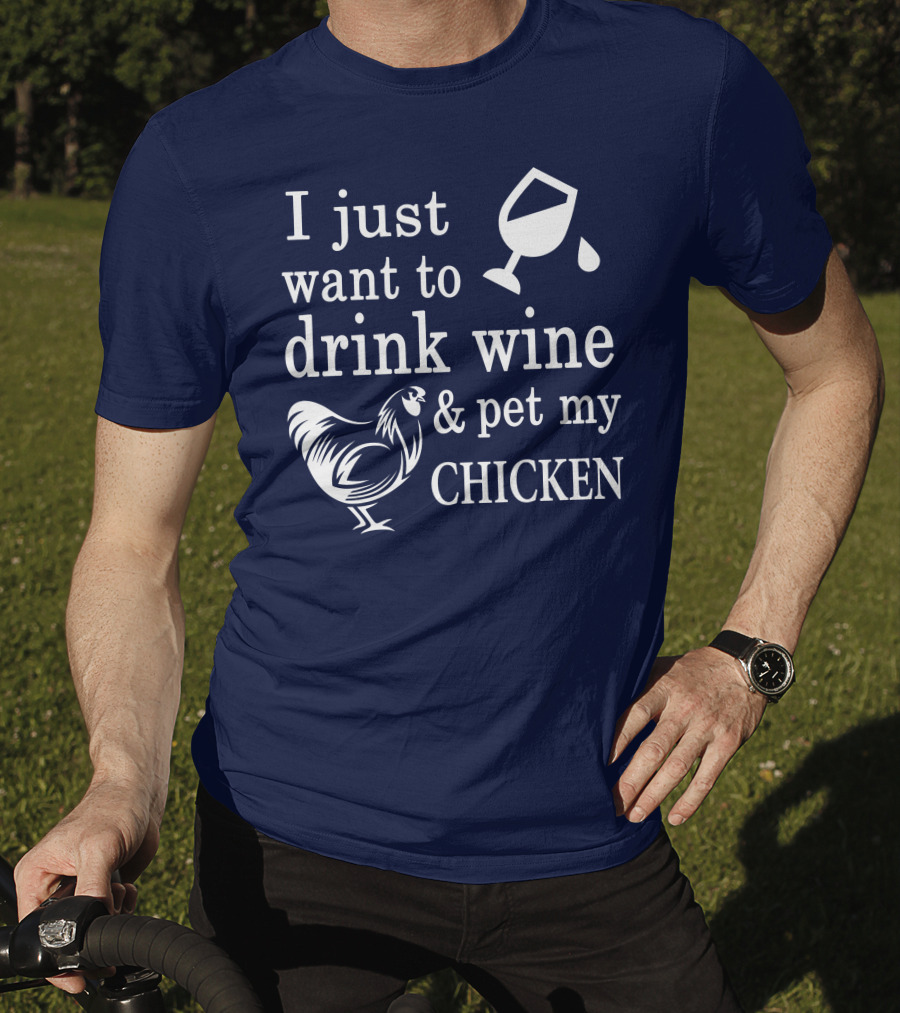 I Just Want To Drink Wine And Pet My Chicken T-Shirt