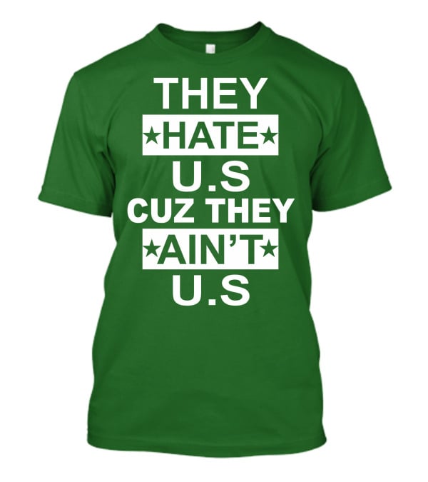 THEY HATE U.S CUZ THEY AIN’T U.S Hater Gonna Hate T-Shirt
