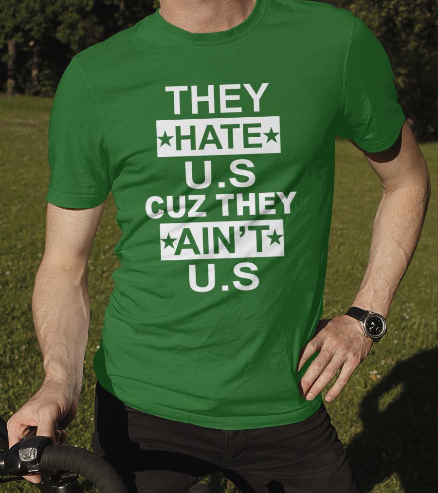 THEY HATE U.S CUZ THEY AIN’T U.S Hater Gonna Hate T-Shirt
