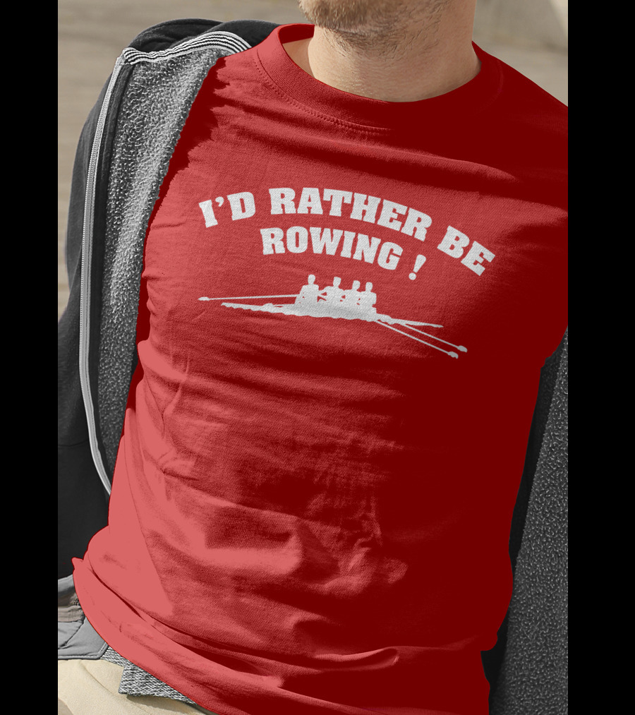 I'D RATHER BE ROWING Crew Rowing T-Shirt